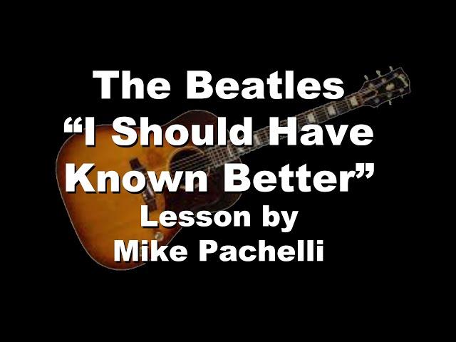 The Beatles - I Should Have Known Better LESSON by Mike Pachelli