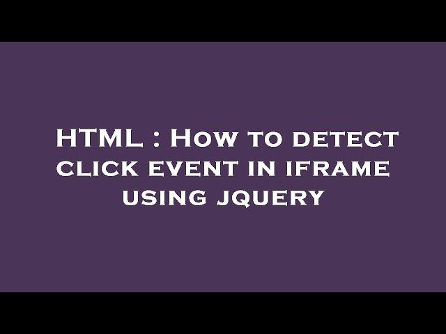 HTML : How to detect click event in iframe using jquery