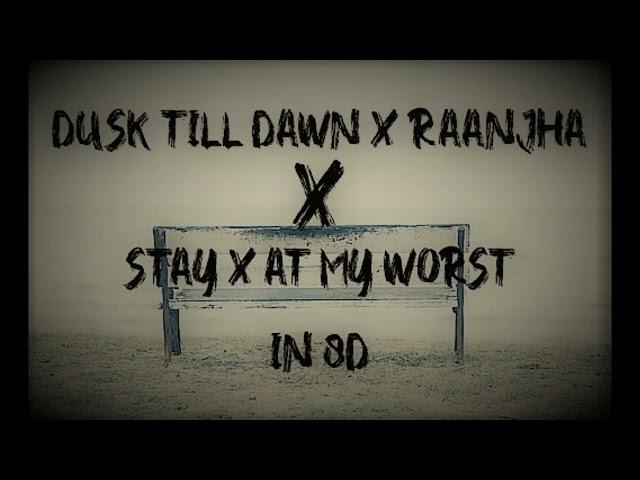 Stay x Raanjha x At My Worst x Dusk Till Down