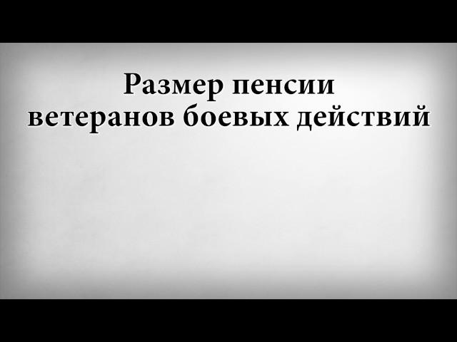 Размер пенсии ветеранов боевых действий