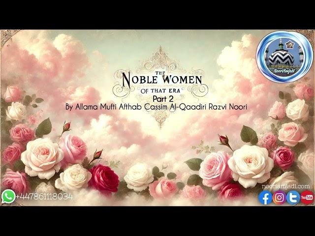 The Noble Women Of That Era Part 2 By Allama Mufti Afthab Cassim