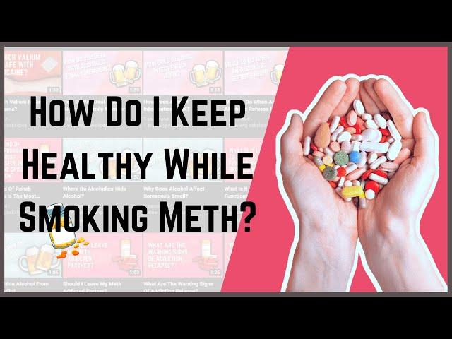 How Do I Keep Healthy While Smoking Meth?