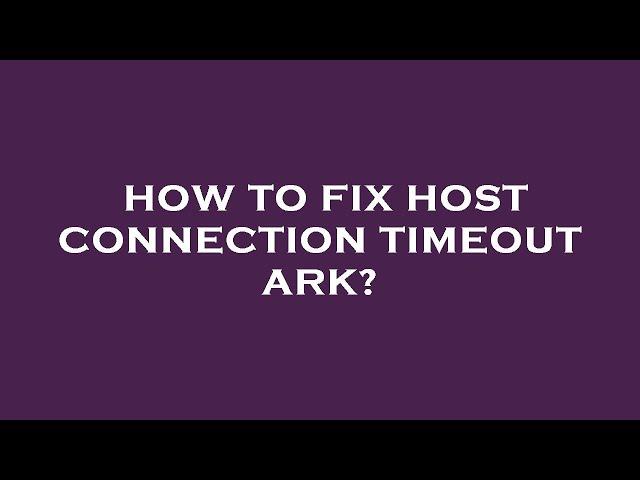 How to fix host connection timeout ark?