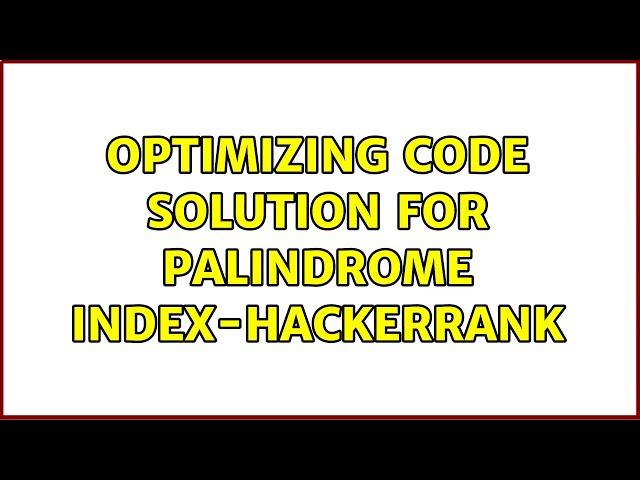 Optimizing code solution for Palindrome Index-Hackerrank