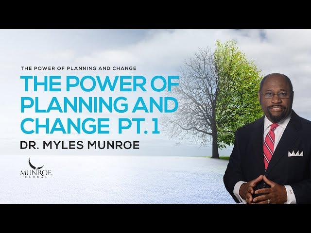 How To Plan Your Life For Success & Handle Change P1: Dr. Myles Munroe's Strategy | MunroeGlobal.com