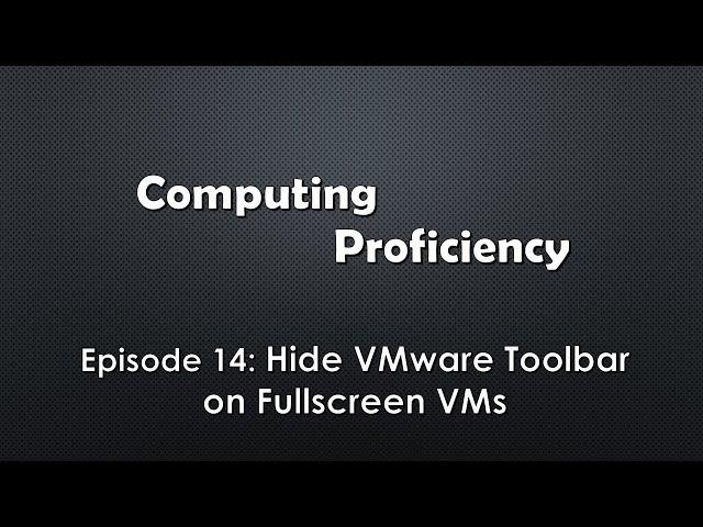 Computing Proficiency - Hide VMware Toolbar on Fullscreen VMs