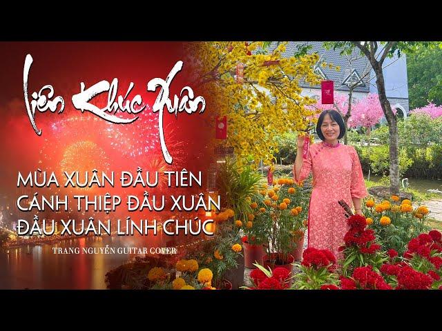 LK XUÂN: Mùa xuân đầu tiên - Cánh thiệp đầu xuân - Đầu xuân lính chúc. Trang Nguyễn Guitar Cover