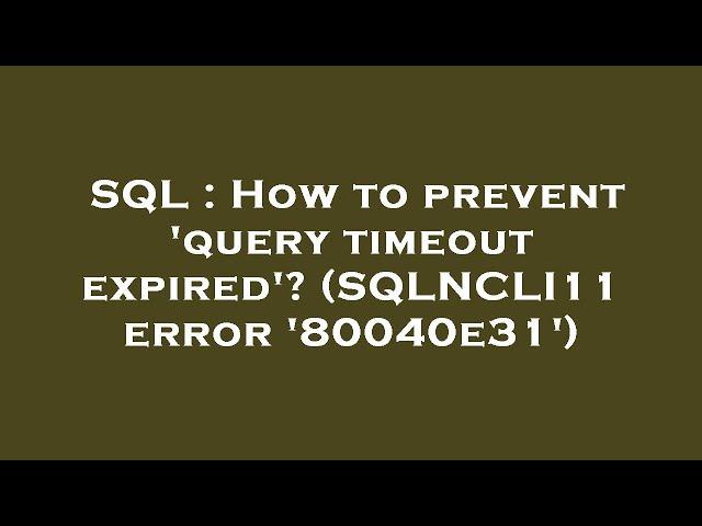 SQL : How to prevent 'query timeout expired'? (SQLNCLI11 error '80040e31')