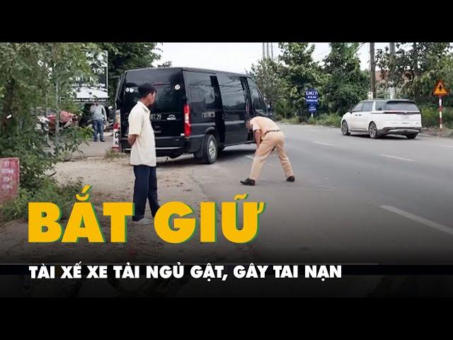 Bắt tài xế xe tải ngủ gật, gây tai nạn làm 2 người tử vong ở Bà Rịa - Vũng Tàu