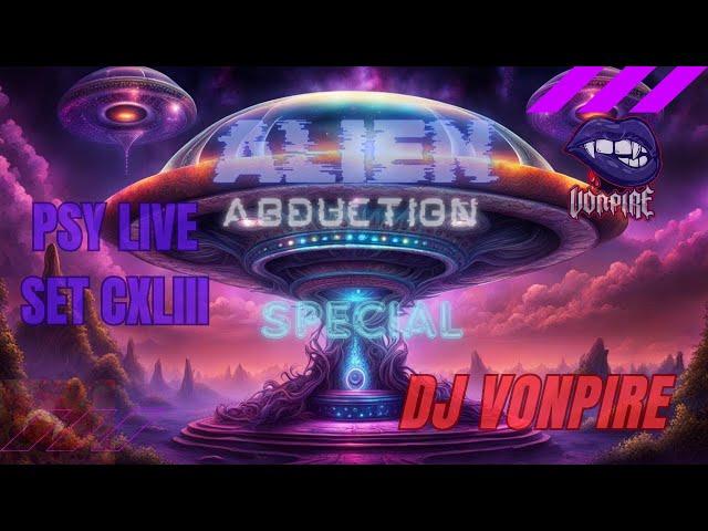 DJ Vonpire - Live PSYTRANCE Set CXLIII - ALIEN ABDUCTION SPECIAL