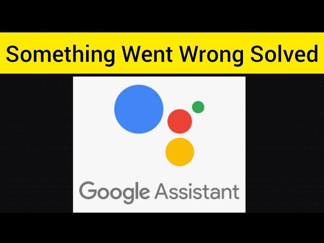 Solve Google Assistant App "Oops Something Went Wrong. Please Try Again Later"||Rsha26 Solutions