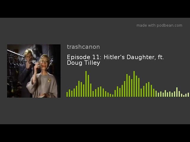 Episode 11: Hitler's Daughter, ft. Doug Tilley