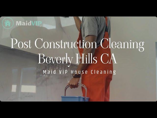 Post-Construction Cleaning Services in Beverly Hills, California ‑ Maid VIP