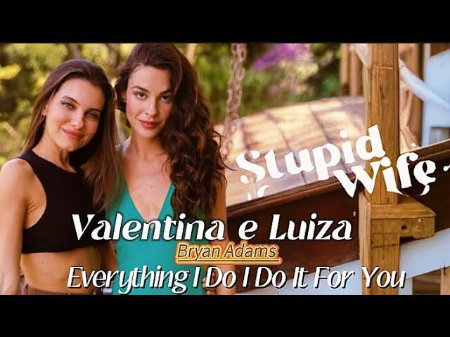 Stupid Wife(Valentina e Luiza) Bryan Adams Everything I Do IDo It For You #valu #fanfic #drama