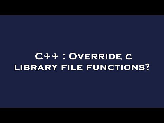 C++ : Override c library file functions?