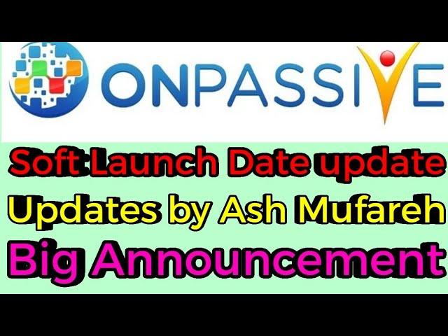 onpassive : soft launch date |  important updates by ash mufareh | onpassive new update