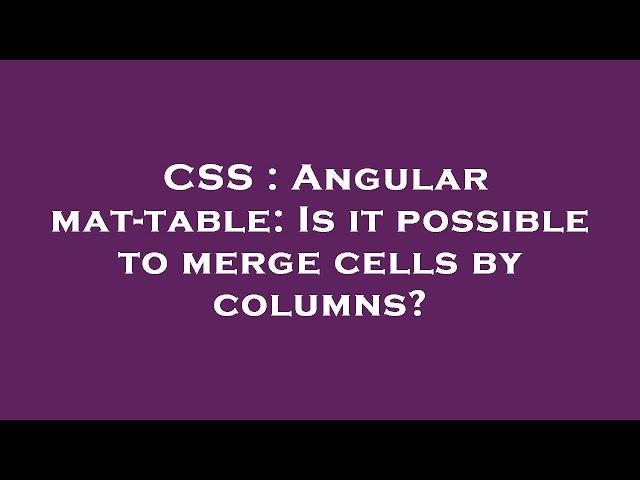 CSS : Angular mat-table: Is it possible to merge cells by columns?