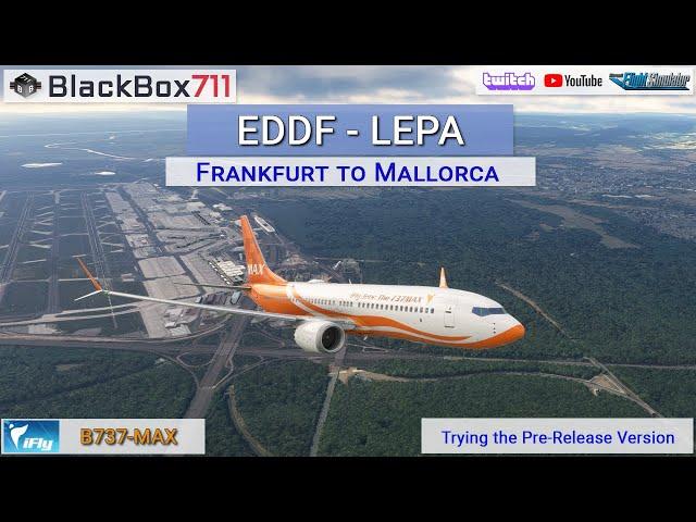 iFly 737-MAX Pre-Release Stream | Testflight Frankfurt/EDDF to Palma de Mallorca/LEPA