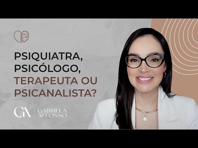 Psiquiatra, psicólogo, terapeuta ou psicanalista?