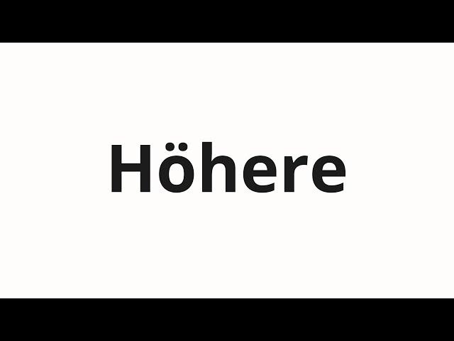 How to pronounce Höhere