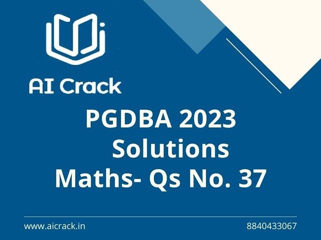 PGDBA 2023 Solutions | Maths | Qs No. 37 | AI Crack