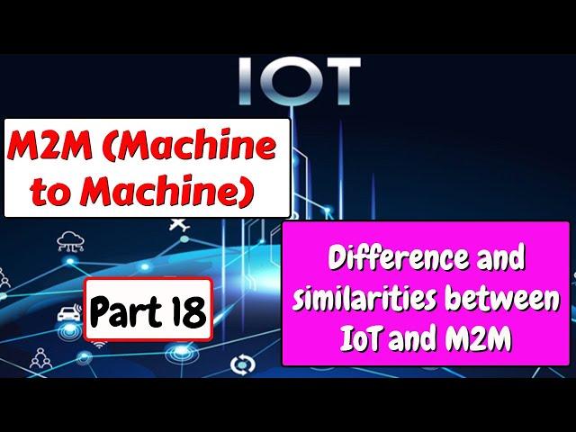 M2M (Machine to Machine) | Difference and similarities between IoT and M2M | IoT tutorial | part 18