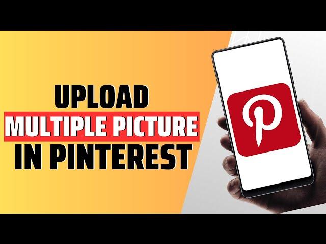 How To Upload Multiple Pictures In Pinterest