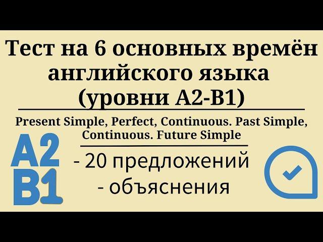 Тест на 6 основных времён английского языка. Уровни А2-B1. 20 заданий. Простой английский.