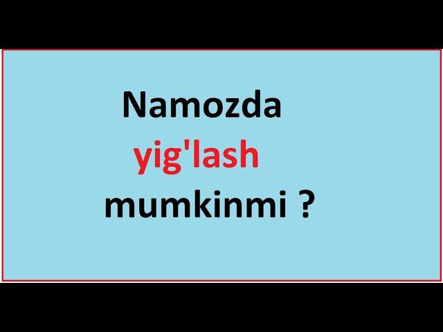 Namozda yig'lash mumkinmi ?