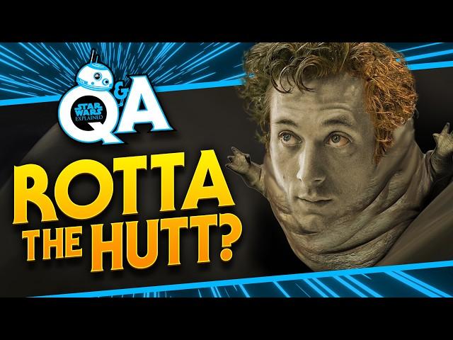 Answering Your...Rotta the Hutt Questions?