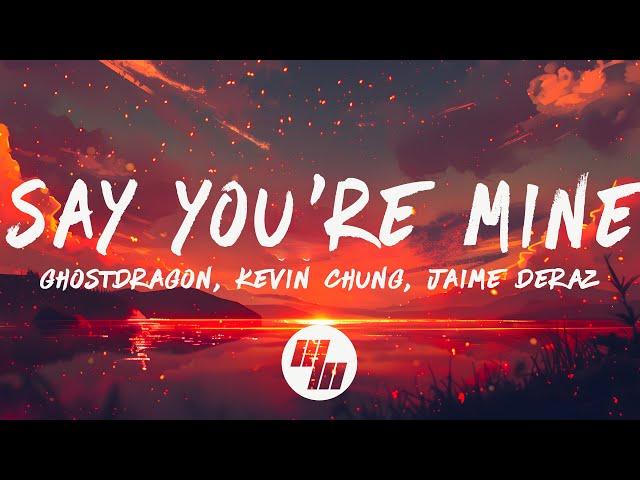 GhostDragon - Say You're Mine (Lyrics) ft. Jaime Deraz & Kevin Chung