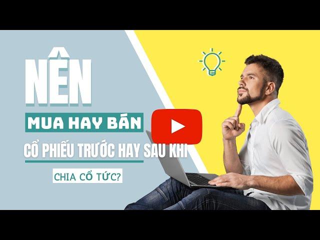 nên mua hay bán cổ phiếu trước hay sau khi chia cổ tức