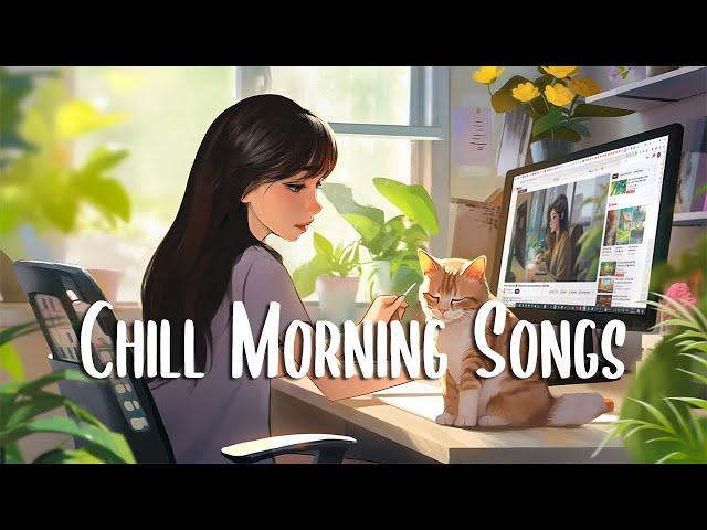Chill Morning Songs  Positive songs that make you feel alive ~ Positive Music Playlist