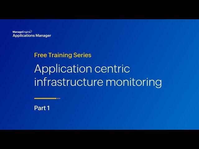 Application-centric infrastructure monitoring | Applications Manager Free Training 2024 Season 3