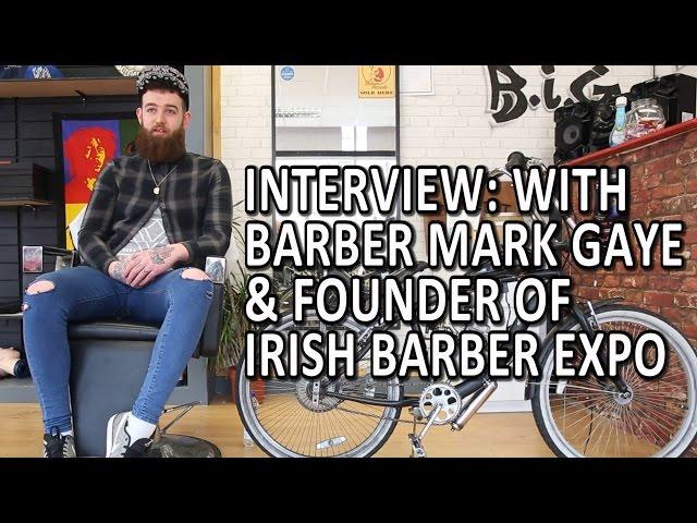 Interview: With Barber Mark Gaye & Founder Of  Irish Barber Expo