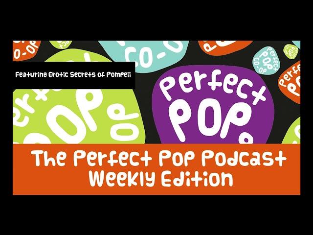 Perfect Pop Co-Op Weekly Podcast - Erotic Secrets of Pompeii