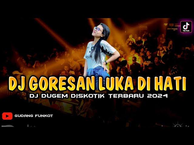 DJ DUGEM DISKOTIK TERBARU 2024 ! DJ Goresan Luka Di Hati !! REMIX TERBARU 2024
