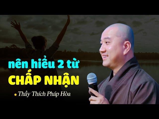 Nên hiểu 2 từ CHẤP NHẬN - Thầy Thích Pháp Hòa