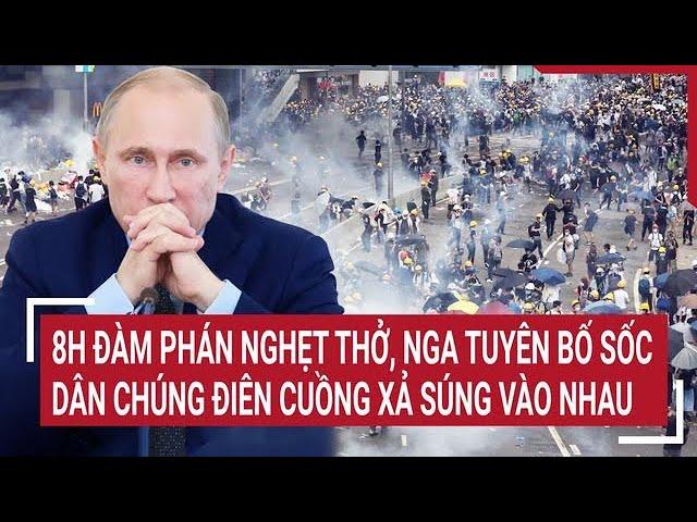 Toàn cảnh Thế giới 20/11: Người dân hỗn loạn xả súng nhau, 8h đàm phán nghẹt thở, Nga tuyên bố sốc