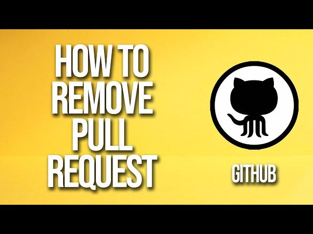 How To Remove Pull Request GitHub Tutorial