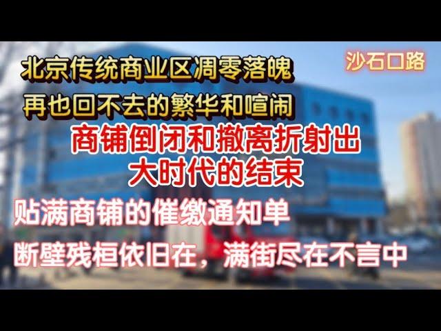 小商铺的倒闭折射出了中国大时代的结束？北京传统商业区凋零落魄！贴满商铺的催缴通知单，再也回不去的繁华与喧闹，断壁残垣依旧在，满街尽在不言中！沙石口路