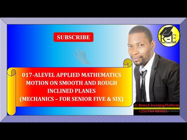 017 – ALEVEL APPLIED MATH | MOTION ON SMOOTH & ROUGH INCLINED PLANES (MECHANICS)| FOR SENIOR 5 & 6