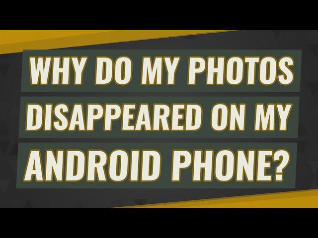 Why do my photos disappeared on my Android phone?