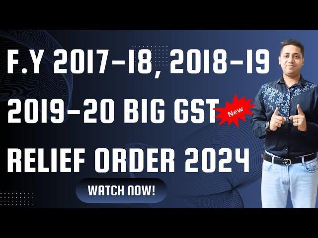 F.Y 2017-18, 2018-19, 2019-20 Big GSt relief Order GST New Order 2024