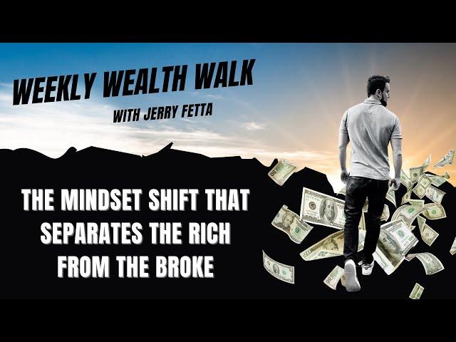 The Weekly Wealth Walk - The Mindset Shift That Separates the Rich from the Broke | Jerry Fetta