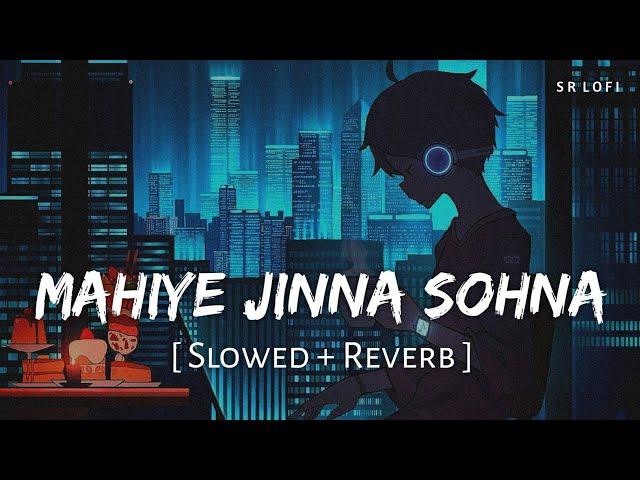 Mahiye Jinna Sohna (Slowed + Reverb) | Darshan Raval | Dard | SR Lofi