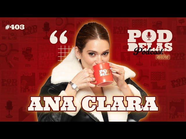 ANA CLARA - PODDELAS PODCAST SHOW #403