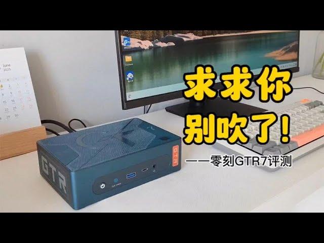 零刻GTR7评测：迷你主机性能有上限，别再吹了！