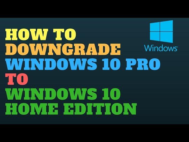 How to Downgrade Windows 10 Pro to Windows 10 Home Edition