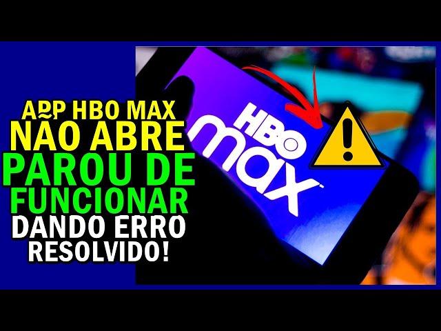 APP HBO MAX NÃO ABRE, APP HBO MAX PAROU DE FUNCIONAR, APP HBO MAX DANDO ERRO